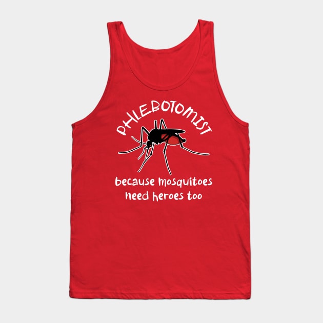 Funny Phlebotomist Because Mosquitoes Need Heroes Too Tank Top by Huhnerdieb Apparel